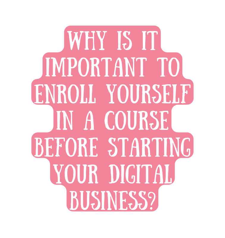 Why is it important to enroll yourself in a course before starting your digital business